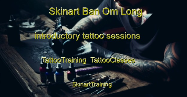 Skinart Ban Om Long introductory tattoo sessions | TattooTraining | TattooClasses | SkinartTraining-Thailand