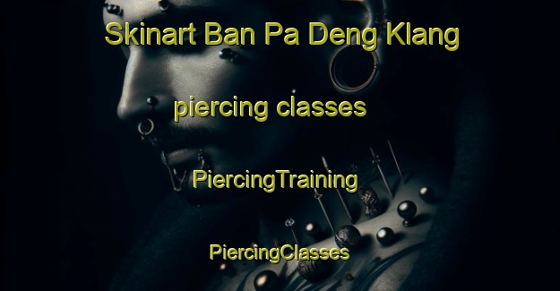 Skinart Ban Pa Deng Klang piercing classes | #PiercingTraining #PiercingClasses #SkinartTraining-Thailand