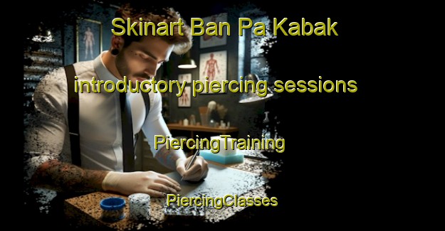 Skinart Ban Pa Kabak introductory piercing sessions | #PiercingTraining #PiercingClasses #SkinartTraining-Thailand