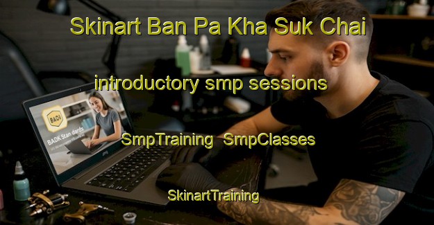 Skinart Ban Pa Kha Suk Chai introductory smp sessions | SmpTraining | SmpClasses | SkinartTraining-Thailand