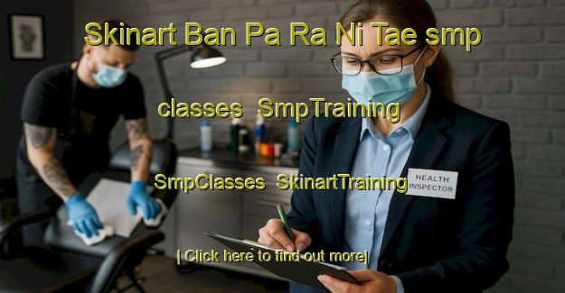 Skinart Ban Pa Ra Ni Tae smp classes | SmpTraining | SmpClasses | SkinartTraining-Thailand