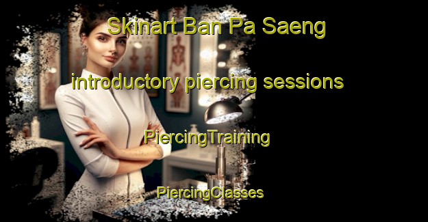 Skinart Ban Pa Saeng introductory piercing sessions | PiercingTraining | PiercingClasses | SkinartTraining-Thailand
