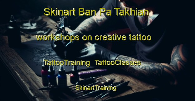 Skinart Ban Pa Takhian workshops on creative tattoo | TattooTraining | TattooClasses | SkinartTraining-Thailand