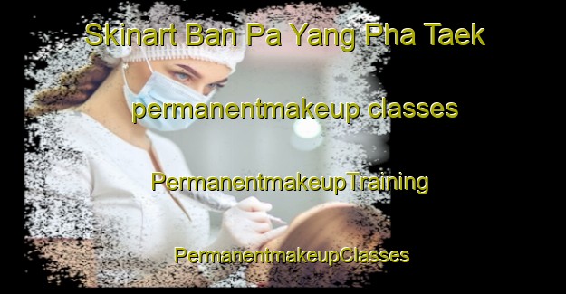 Skinart Ban Pa Yang Pha Taek permanentmakeup classes | PermanentmakeupTraining | PermanentmakeupClasses | SkinartTraining-Thailand
