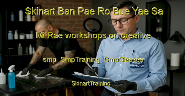 Skinart Ban Pae Ro Bue Yae Sa Mi Rae workshops on creative smp | SmpTraining | SmpClasses | SkinartTraining-Thailand