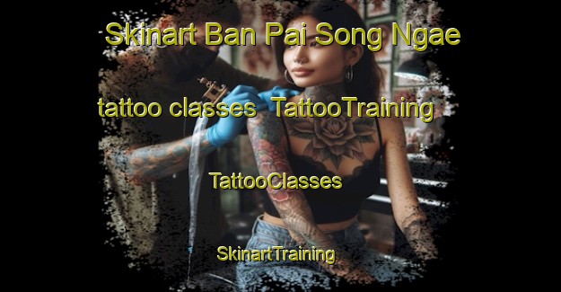 Skinart Ban Pai Song Ngae tattoo classes | TattooTraining | TattooClasses | SkinartTraining-Thailand