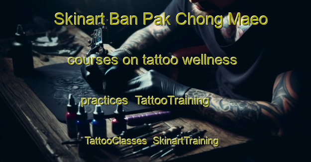Skinart Ban Pak Chong Maeo courses on tattoo wellness practices | TattooTraining | TattooClasses | SkinartTraining-Thailand