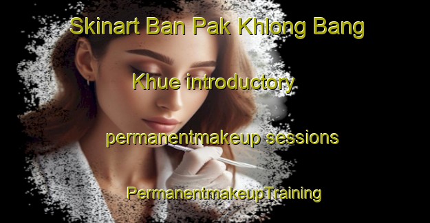 Skinart Ban Pak Khlong Bang Khue introductory permanentmakeup sessions | #PermanentmakeupTraining #PermanentmakeupClasses #SkinartTraining-Thailand