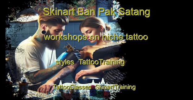 Skinart Ban Pak Satang workshops on niche tattoo styles | TattooTraining | TattooClasses | SkinartTraining-Thailand