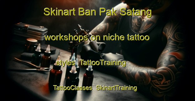 Skinart Ban Pak Satang workshops on niche tattoo styles | TattooTraining | TattooClasses | SkinartTraining-Thailand