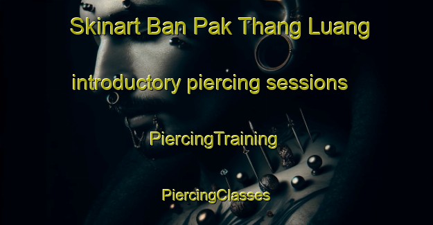 Skinart Ban Pak Thang Luang introductory piercing sessions | #PiercingTraining #PiercingClasses #SkinartTraining-Thailand