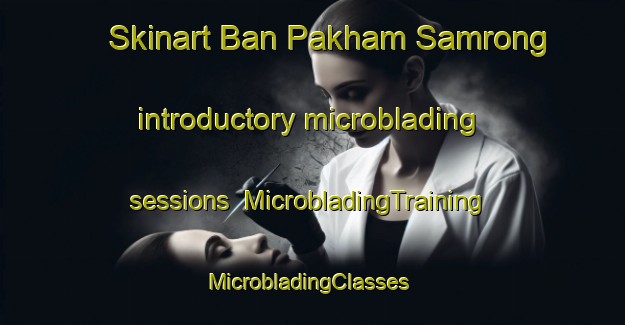 Skinart Ban Pakham Samrong introductory microblading sessions | MicrobladingTraining | MicrobladingClasses | SkinartTraining-Thailand