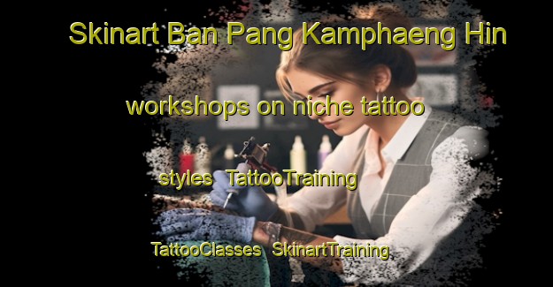 Skinart Ban Pang Kamphaeng Hin workshops on niche tattoo styles | TattooTraining | TattooClasses | SkinartTraining-Thailand