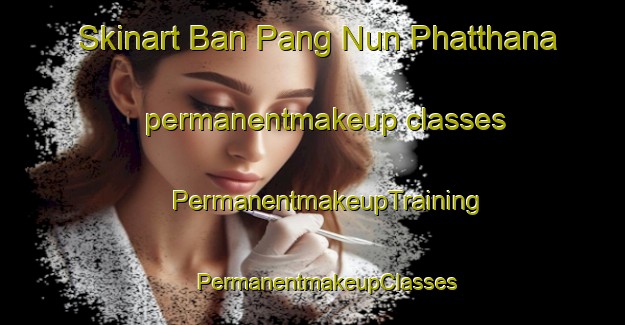 Skinart Ban Pang Nun Phatthana permanentmakeup classes | #PermanentmakeupTraining #PermanentmakeupClasses #SkinartTraining-Thailand