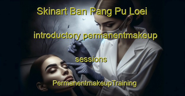 Skinart Ban Pang Pu Loei introductory permanentmakeup sessions | PermanentmakeupTraining | PermanentmakeupClasses | SkinartTraining-Thailand