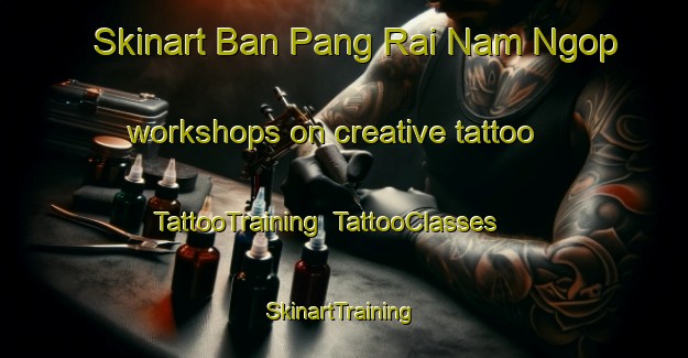 Skinart Ban Pang Rai Nam Ngop workshops on creative tattoo | TattooTraining | TattooClasses | SkinartTraining-Thailand