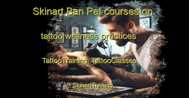 Skinart Ban Pet courses on tattoo wellness practices | TattooTraining | TattooClasses | SkinartTraining-Thailand
