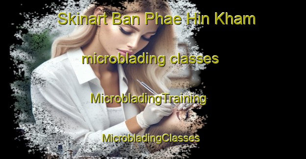 Skinart Ban Phae Hin Kham microblading classes | MicrobladingTraining | MicrobladingClasses | SkinartTraining-Thailand