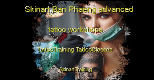 Skinart Ban Phaeng advanced tattoo workshops | #TattooTraining #TattooClasses #SkinartTraining-Thailand