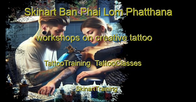 Skinart Ban Phai Lom Phatthana workshops on creative tattoo | TattooTraining | TattooClasses | SkinartTraining-Thailand