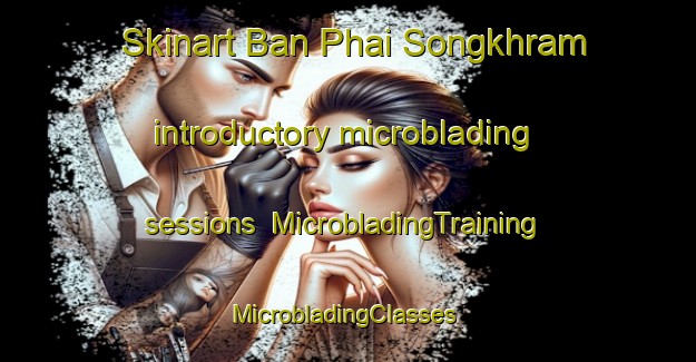 Skinart Ban Phai Songkhram introductory microblading sessions | MicrobladingTraining | MicrobladingClasses | SkinartTraining-Thailand