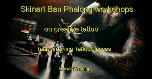 Skinart Ban Phalong workshops on creative tattoo | #TattooTraining #TattooClasses #SkinartTraining-Thailand