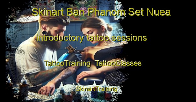 Skinart Ban Phanom Set Nuea introductory tattoo sessions | TattooTraining | TattooClasses | SkinartTraining-Thailand