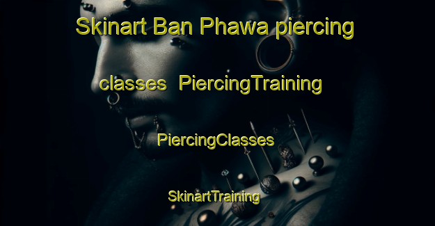 Skinart Ban Phawa piercing classes | #PiercingTraining #PiercingClasses #SkinartTraining-Thailand