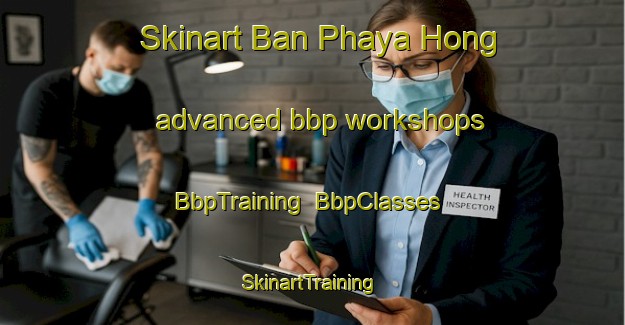 Skinart Ban Phaya Hong advanced bbp workshops | BbpTraining | BbpClasses | SkinartTraining-Thailand