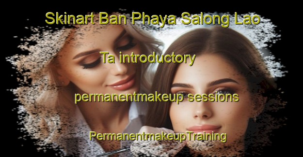 Skinart Ban Phaya Salong Lao Ta introductory permanentmakeup sessions | #PermanentmakeupTraining #PermanentmakeupClasses #SkinartTraining-Thailand