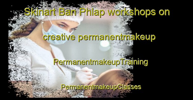 Skinart Ban Phlap workshops on creative permanentmakeup | #PermanentmakeupTraining #PermanentmakeupClasses #SkinartTraining-Thailand