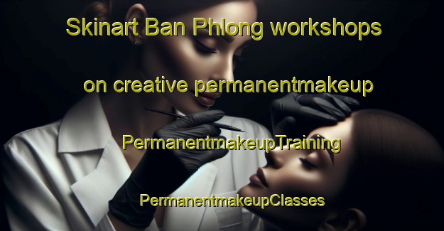 Skinart Ban Phlong workshops on creative permanentmakeup | #PermanentmakeupTraining #PermanentmakeupClasses #SkinartTraining-Thailand