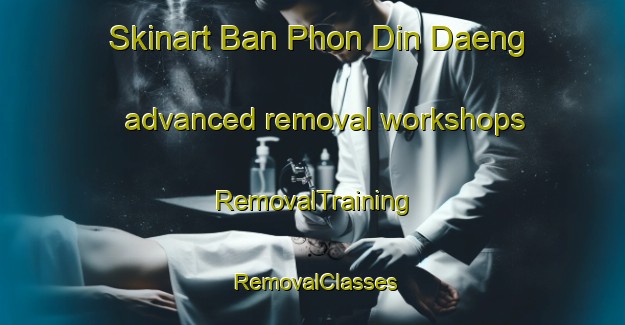 Skinart Ban Phon Din Daeng advanced removal workshops | RemovalTraining | RemovalClasses | SkinartTraining-Thailand