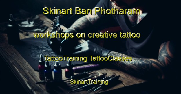 Skinart Ban Photharam workshops on creative tattoo | #TattooTraining #TattooClasses #SkinartTraining-Thailand