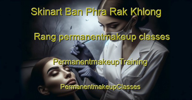 Skinart Ban Phra Rak Khlong Rang permanentmakeup classes | #PermanentmakeupTraining #PermanentmakeupClasses #SkinartTraining-Thailand