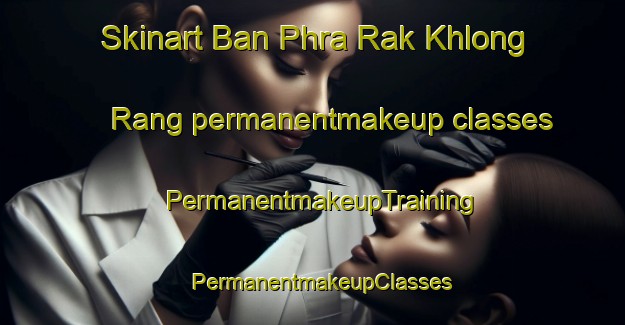 Skinart Ban Phra Rak Khlong Rang permanentmakeup classes | PermanentmakeupTraining | PermanentmakeupClasses | SkinartTraining-Thailand