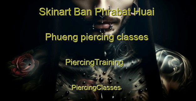 Skinart Ban Phrabat Huai Phueng piercing classes | PiercingTraining | PiercingClasses | SkinartTraining-Thailand