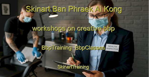 Skinart Ban Phraek Ai Kong workshops on creative bbp | BbpTraining | BbpClasses | SkinartTraining-Thailand