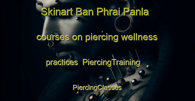 Skinart Ban Phrai Panla courses on piercing wellness practices | #PiercingTraining #PiercingClasses #SkinartTraining-Thailand