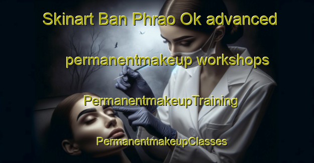 Skinart Ban Phrao Ok advanced permanentmakeup workshops | PermanentmakeupTraining | PermanentmakeupClasses | SkinartTraining-Thailand