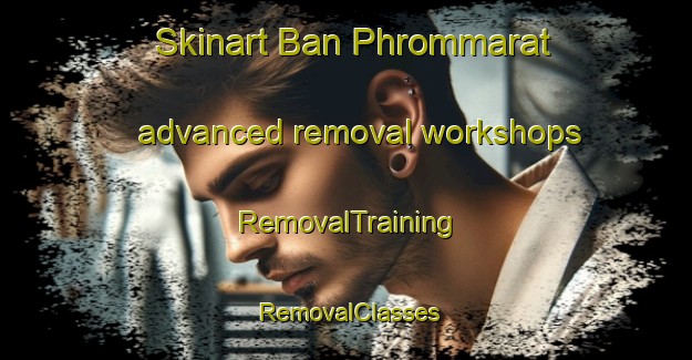 Skinart Ban Phrommarat advanced removal workshops | RemovalTraining | RemovalClasses | SkinartTraining-Thailand