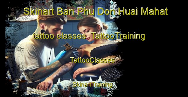 Skinart Ban Phu Don Huai Mahat tattoo classes | TattooTraining | TattooClasses | SkinartTraining-Thailand