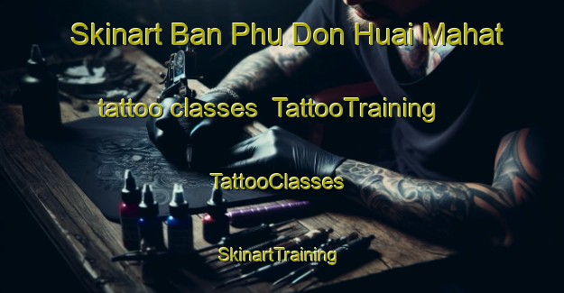 Skinart Ban Phu Don Huai Mahat tattoo classes | TattooTraining | TattooClasses | SkinartTraining-Thailand