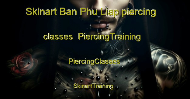 Skinart Ban Phu Liap piercing classes | #PiercingTraining #PiercingClasses #SkinartTraining-Thailand