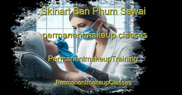 Skinart Ban Phum Sawai permanentmakeup classes | PermanentmakeupTraining | PermanentmakeupClasses | SkinartTraining-Thailand