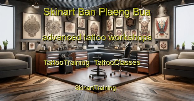 Skinart Ban Plaeng Bua advanced tattoo workshops | TattooTraining | TattooClasses | SkinartTraining-Thailand