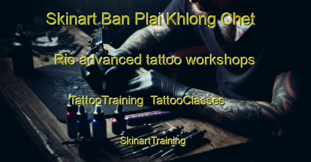 Skinart Ban Plai Khlong Chet Rio advanced tattoo workshops | TattooTraining | TattooClasses | SkinartTraining-Thailand