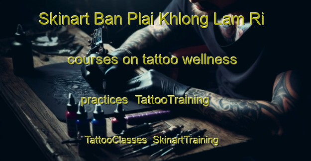 Skinart Ban Plai Khlong Lam Ri courses on tattoo wellness practices | TattooTraining | TattooClasses | SkinartTraining-Thailand