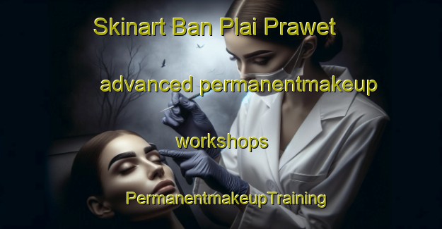 Skinart Ban Plai Prawet advanced permanentmakeup workshops | PermanentmakeupTraining | PermanentmakeupClasses | SkinartTraining-Thailand