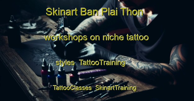 Skinart Ban Plai Thon workshops on niche tattoo styles | TattooTraining | TattooClasses | SkinartTraining-Thailand